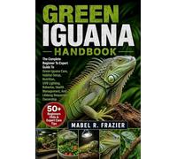 GREEN IGUANA HANDBOOK: The Complete Beginner To Expert Guide To Green Iguana Care, Habitat Setup, Nutrition, UVB Lighting, Behavior, Health Management, And Lifelong Responsible Ownership