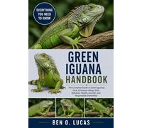 GREEN IGUANA HANDBOOK: The Complete Guide to Green Iguanas: Care, Enclosure Setup, Diet, Behavior, Health, Growth, and Responsible Ownership