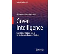 Green Intelligence: Leveraging Big Data and AI for Sustainable Business Strategy (Studies in Big Data, 197)