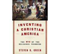 Inventing a Christian America: The Myth of the Religious Founding by Steven K. G