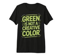 Green is Not a Creative Color Premium T-Shirt