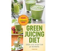 Green Juicing Diet: Green Juice Detox Plan for Beginners-Includes Green Smoothies and Green Juice Recipes