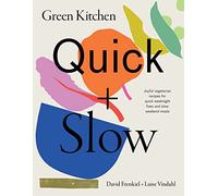 Green Kitchen: Quick & Slow: Joyful Vegetarian Recipes for Quick Weeknight Fixes and Slow Weekend Meals