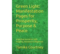 Green Light: Manifestation Pages for Prosperity, Purpose & Peace: A Spiritual Journal for Daily Scripting, Abundance & Alignment