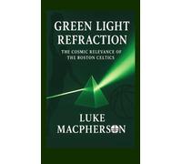 Green Light Refraction: The Cosmic Relevance of the Boston Celtics by Luke MacPh