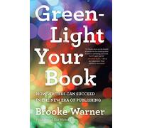 Green-Light Your Book: How Writers Can Succeed in the New Era of Publishing