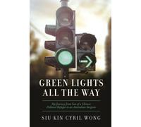 Green Lights All the Way: My Journey from Son of a Chinese Political Refugee to Successful Australian Surgeon