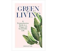 Green Living: A Comprehensive Guide to a Happy and Sustainable Life