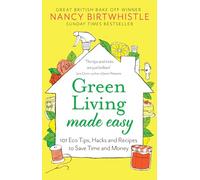 Green Living Made Easy : 101 Eco Tips, Hacks and Recipes to Save Time and Money