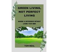 GREEN LIVING, NOT PERFECT LIVING: MAKING A DIFFERENCE WITHOUT LOSING YOUR MIND