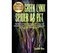 GREEN LYNX SPIDER AS PET: The Ultimate Guide To Caring, Breeding, And Enjoying Green Lynx Spiders As Pets Expert Tips For Beginners And Enthusiasts