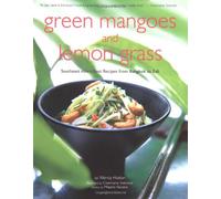 Green Mangoes and Lemon Grass: Southeast Asia's Recipes from Bangkok to Bali