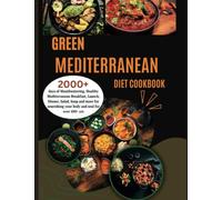 Green Mediterranean Diet Cookbook for Beginners: 2000+ days of Mouthwatering, Healthy Mediterranean Breakfast, Launch, Dinner, Salad, Soup and more for nourishing your body and soul for over 100+ yrs