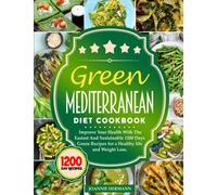 Green Mediterranean Diet Cookbook: Improve Your Health With The Easiest And Sustainable 1200 Days Green Recipes for a Healthy life and Weight Loss