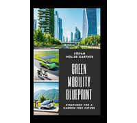Green Mobility Blueprint: Strategies for a Carbon-Free Future: 2 (Sustainability, Energy Transition, and Mobility of the Future)