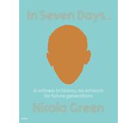 Green, Nicola - Nicola Green: In Seven Days...: A witness to history, an artwork for future generations