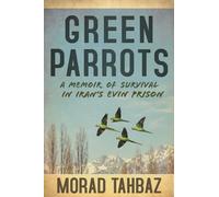 Green Parrots : A Memoir of Survival in Iran's Evin Prison