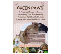 GREEN PAWS: A Practical Guide to Green Grooming, DIY, Eco-Friendly Nutrition, Pet Health, Holistic Living, and Sustainable Pet Care