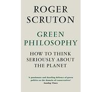 Green Philosophy : How to think seriously about the planet