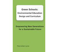 Green Schools: Environmental Education Design and Curriculum: Empowering New Generations for a Sustainable Future (Futurewise: New Designs in ... Ethics, and Environmental Balance)