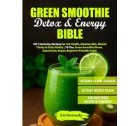 Green Smoothie Detox & Energy Bible: 100 Cleansing Recipes for Gut Health, Glowing Skin, Mental Clarity & Daily Vitality | 10-Day Green Smoothie Reset, Superfoods, Vegan, Beginner-Friendly Guide