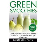 Green Smoothies: Alkaline Green Smoothie Recipes to Detox, Lose Weight, and Feel Energized: 1 (Vegan, Alkaline, Smoothies, Detox)
