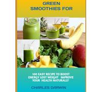 GREEN SMOOTHIES FOR BEGINNERS: 100 EASY RECIPES TO BOOST ENERGY LOSE WEIGHT AND IMPROVE YOUR HEALTH NATURALLY