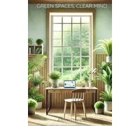 Green Spaces, Clear Minds: Eco-Friendly Home Organization and Mindfulness Strategies for Remote Workers (The Intentional Living Spaces Series)