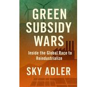 Green Subsidy Wars: Inside the Global Race to Reindustrialize