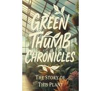 GREEN THUMB CHRONICLES: THE STORY OF THIS PLANT: Houseplant Journal and Log Book to Keep Track of Your House Plant Details, Care Requirements, Watering Dates, Fertilizing Dates, Repotting Dates