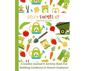 Green Thumbs Up: A Garden Journal and Activity Book for Budding Young Gardeners and Nature Explorers: 8.5 x 11” (Colour) Gardening Planner for Kids. ... more…. (Awesome Activity Books for Cool Kids)