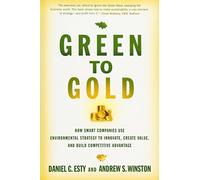 Green to Gold - How Smart Companies Use Environmental Strategy to Innovate, Create Value and Build a Competitive Advantage: How Smart Companies Use ... Create Value, and Build Competitive Advantage