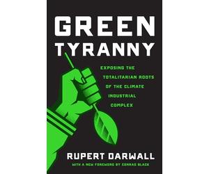 Green Tyranny: Exposing the Totalitarian Roots of the Climate Industrial Complex