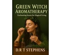 Green Witch Aromatherapy: Enchanting Scents for Magical Living