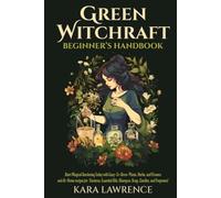 Green Witchcraft Beginners Handbook: Start Magical Gardening Today with Easy-To-Grow Plants, Herbs, and Flowers and At-Home recipes for Tinctures, ... Fragrance (Energy Healing & Psychic Skills)