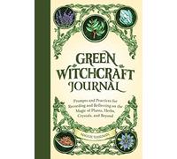 Green Witchcraft Journal: Prompts and Practices for Recording and Reflecting on the Magic of Plants, Herbs, Crystals, and Beyond (Practicing Green Witchcraft)