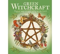Green Witchcraft: Magical Ways to Walk Softly on the Earth