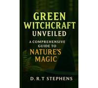 Green Witchcraft Unveiled: A Comprehensive Guide to Nature's Magic