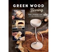 Green Wood Turning: Expert Techniques, Handy Tips, and 10 Skill-Building Projects: Expert Techniques, Handy Tips, and 10 Skill-Building Projects (A ... Bowls, Goblets, Decorative Trees, and More)
