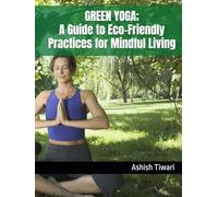 Green Yoga: A Guide to Eco-Friendly Practices for Mindful Living