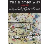 Greenaway, Peter - The Historians: The Rise and Fall of Gestures Drama, Book 39: By Peter Greenaway: Bk. 39 (Peter Greenaway: The Historians)