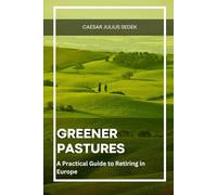 Greener Pastures: A Practical Guide to Retiring in Europe: Where to Go, What to Know, and How to Start Living Better (Escape Plan: Insider Guides to Retiring in Europe)