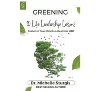 GREENING: 10 LIFE LEADERSHIP LESSONS: Declutter Your Mind to a Healthier YOU (GREENING VOL. 1)