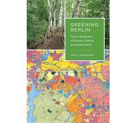 Greening Berlin: The Co-Production of Science, Politics, and Urban Nature (Inside Technology Series)