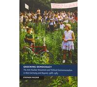 Greening Democracy: The Anti-Nuclear Movement and Political Environmentalism in West Germany and Beyond, 1968-1983 (New Studies in European History)