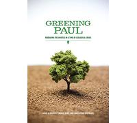 Greening Paul: Rereading the Apostle in a Time of Ecological Crisis