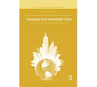 Greening Post-Industrial Cities: Growth, Equity, and Environmental Governance (Cities and Global Governance)