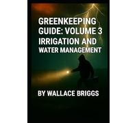 Greenkeeping Guide: Volume 3 Irrigation and Water Management