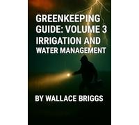Greenkeeping Guide: Volume 3 Irrigation and Water Management