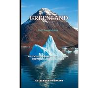 Greenland 2025 Travel Guide: Arctic Adventures, Inuit Culture, Northern Lights, Glaciers